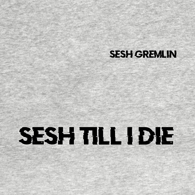 Sesh Till I DIe by Dudey Rhino